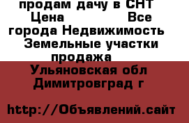 продам дачу в СНТ › Цена ­ 500 000 - Все города Недвижимость » Земельные участки продажа   . Ульяновская обл.,Димитровград г.
